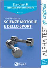 Esercitest. Vol. 8: Eserciziario commentato per i test di ammissione a scienze motorie