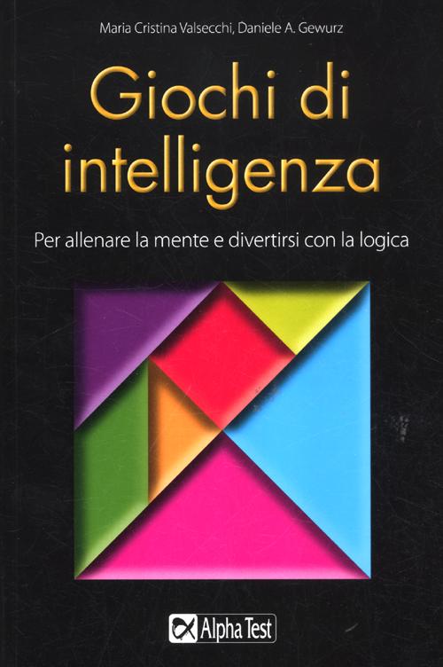 Giochi di intelligenza. Per allenare la mente e divertirsi con... logica