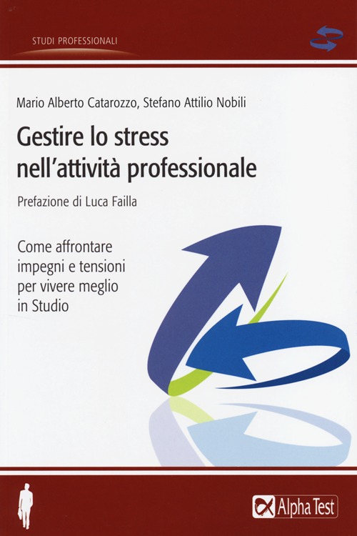 Gestire lo stress nell'attività professionale. Come affrontare impegni e tensioni per vivere meglio in studio