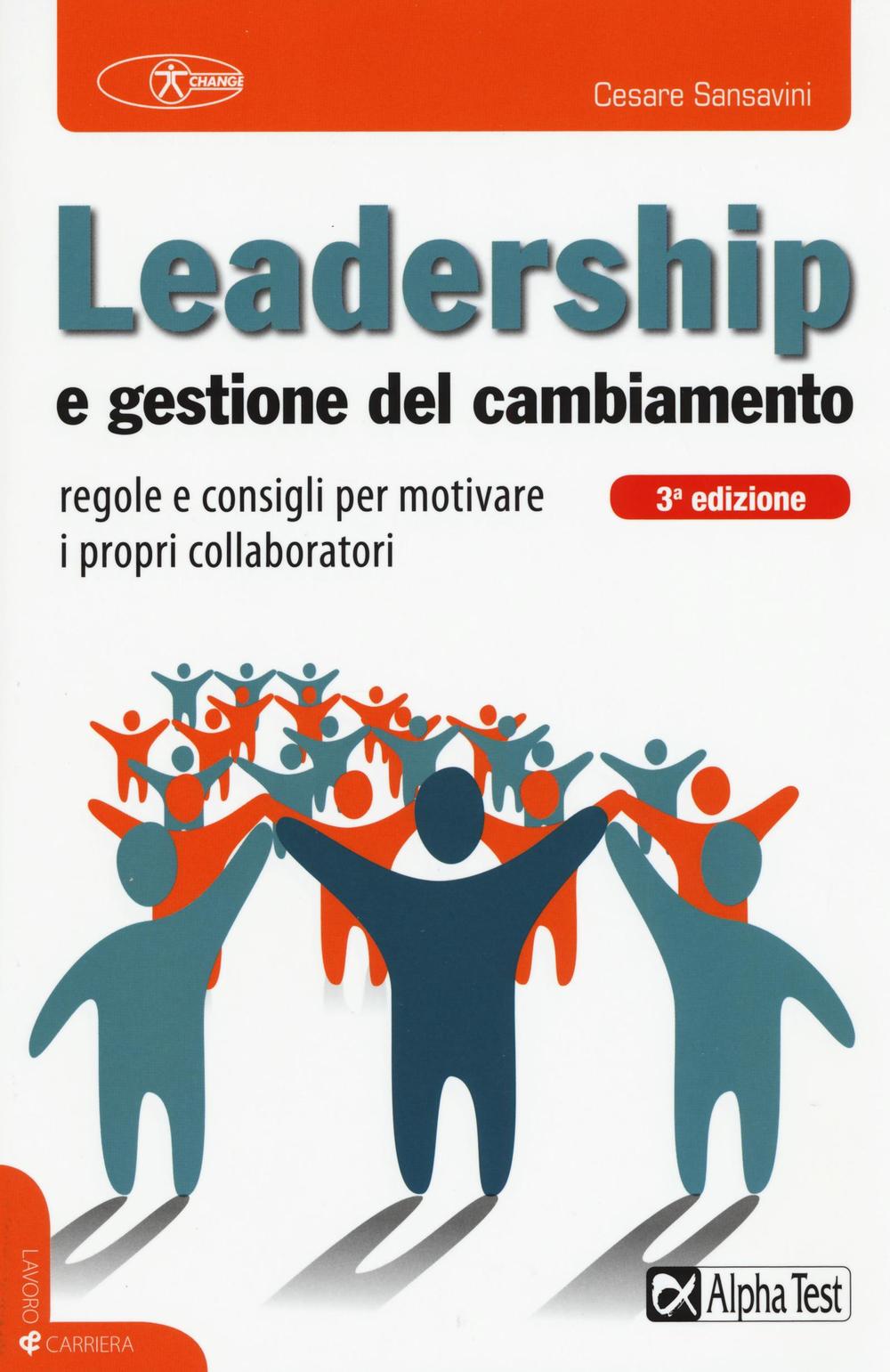 Leadership e gestione del cambiamento. Regole e consigli per motivare i propri collaboratori