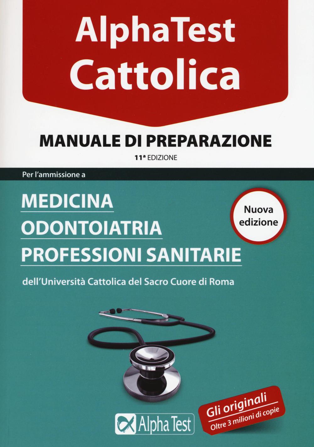 Alpha Test. Cattolica. Manuale di preparazione per l'ammissione a medicina, odontoiatria, professioni sanitarie dell'Università cattolica del sacro cuore di Roma