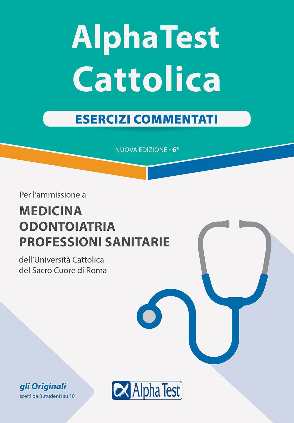 Alpha Test. Cattolica. Esercizi commentati per l'ammissione a Medicina, Odontoiatria, Professioni sanitarie dell'Università cattolica del sacro cuore di Roma