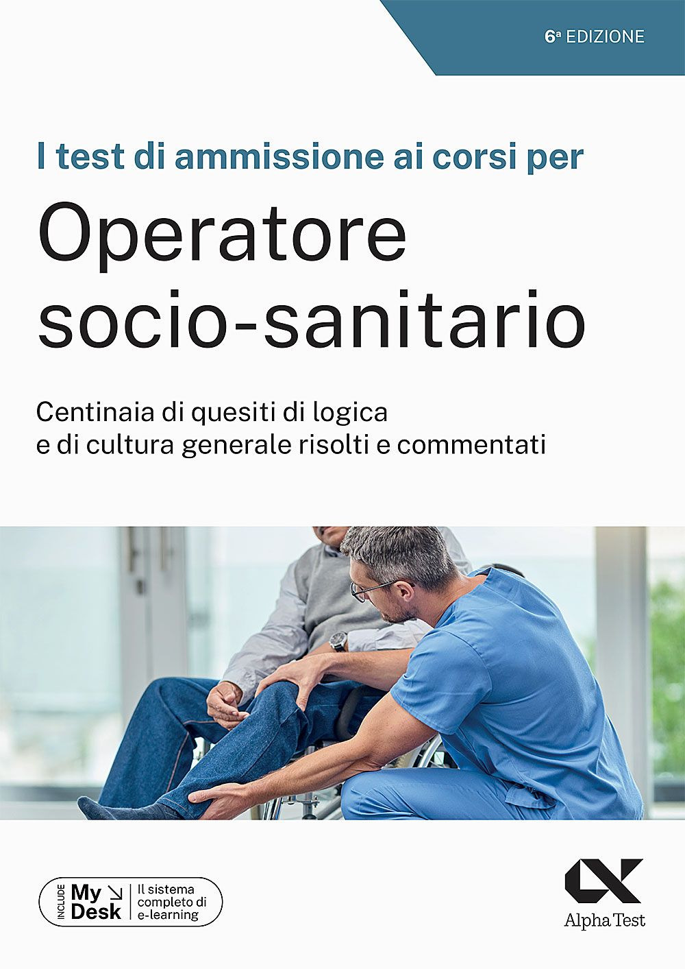 I test di ammissione ai corsi per Operatore Socio Sanitario. Centinaia di quesiti di logica e di cultura generale risolti e commentati. Ediz. MyDesk