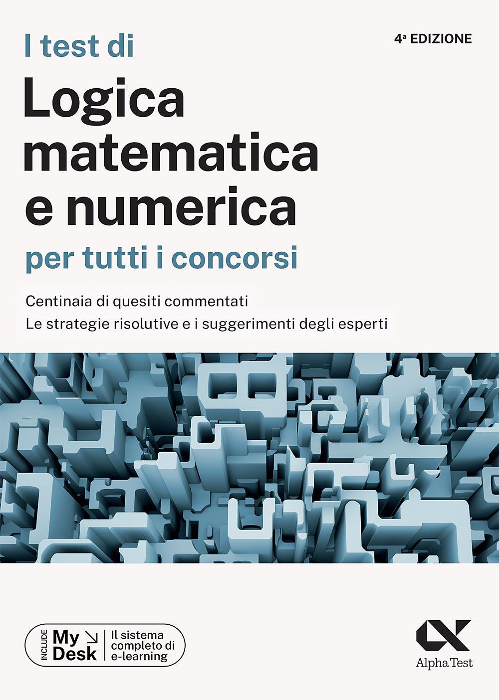 I test di logica matematica per tutti i concorsi. Centinaia di quesiti commentati, le strategie risolutive e i suggerimenti degli esperti. Ediz. MyDesk