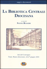 La biblioteca centrale diocesana. Atti del convegno (Trani, 26-27 giugno 2001)