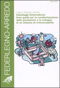 Legno-sughero-arredo. Imballaggi ortofrutticoli: linee guida per la caratterizzazione delle prestazioni e lo sviluppo di un sistema di rintracciabilità