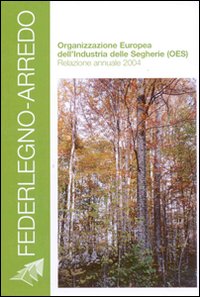 Legno-sughero-arredo. Organizzazione Europea dell'Industria delle Segherie (OES). Relazione annuale 2004