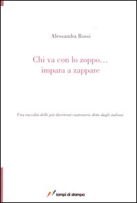 Chi va con lo zoppo... impara a zappare. Una raccolta delle più divertenti castronerie dette dagli italiani