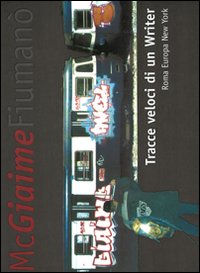 Tracce veloci di un writer. Roma Europa New York