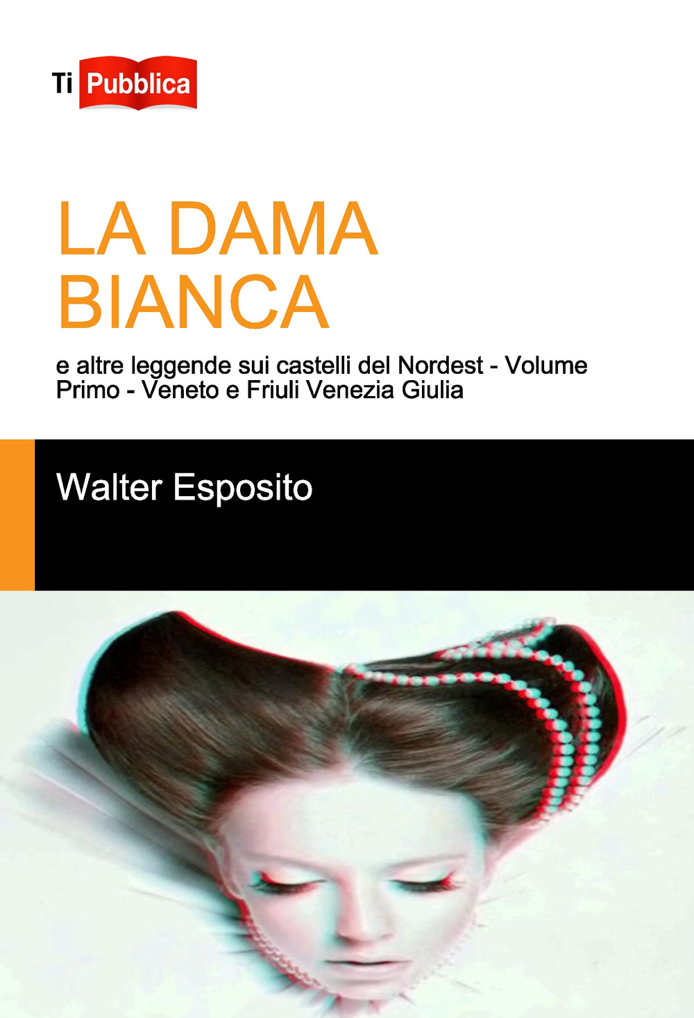 La dama bianca e altre leggende sui castelli del Nordest. Vol. 1: Veneto e Friuli Venezia Giulia
