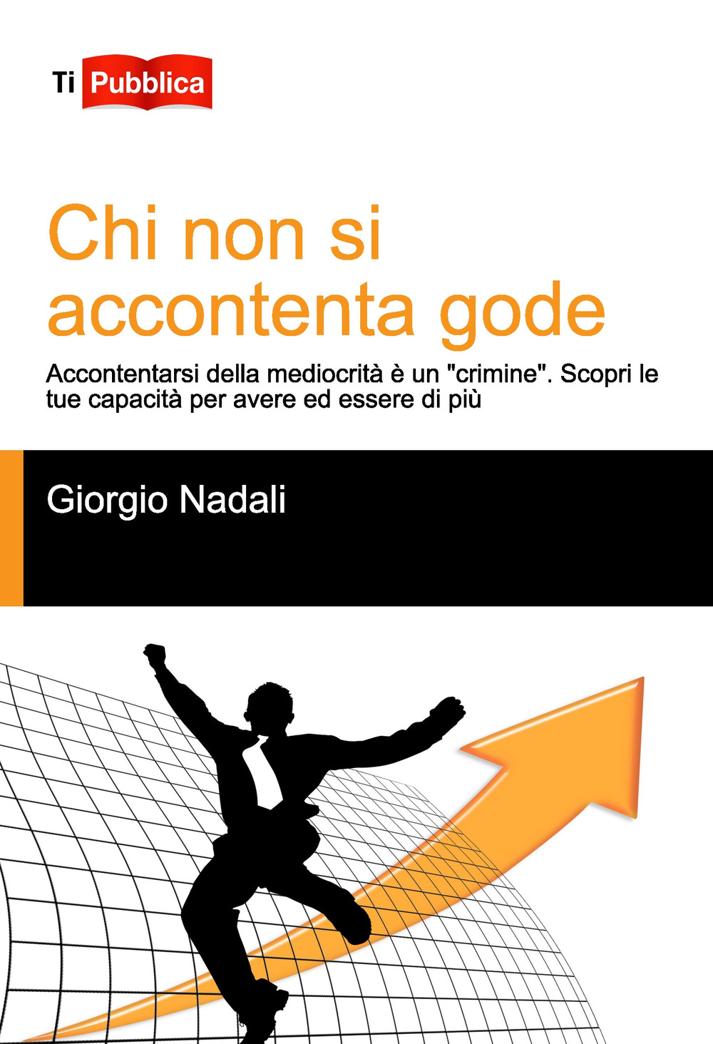 Chi non si accontenta gode. Accontentarsi della mediocrità è un «crimine». Scopri le tue capacità per avere ed essere di più