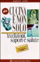 In cucina e non solo. Tradizioni, sapori e salute. Guida ad una alimentazione razionale per diabetici e non