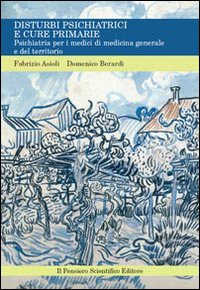 Disturbi psichiatrici e cure primarie. Psichiatria per i medici di medicina generale e del territorio