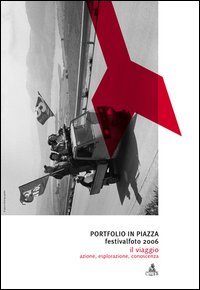 Portfolio in piazza. Festivalfoto 2006. Il viaggio: azione, esplorazione, conoscenza. Catalogo della mostra (Savignano sul Rubicone 15-17 settembre 2006)