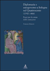 Diplomazia e autogoverno a Bologna nel Quattrocento (1392-1466). Fonti per la storia delle istituzioni