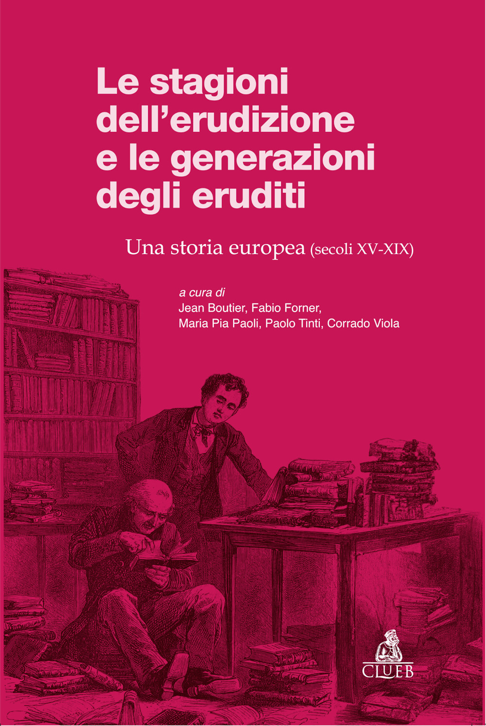 Le stagioni dell'erudizione e le generazioni degli eruditi. Una storia europea (secoli XV-XIX)