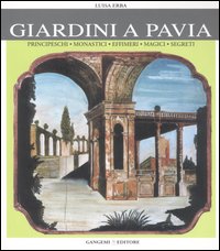 Giardini a Pavia. Principeschi, monastici, effimeri, magici