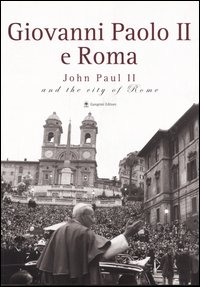 Giovanni Paolo II e Roma-John Paul II and the city of Rome. Catalogo della mostra (Roma, 22 ottobre 2005-8 gennaio 2006)