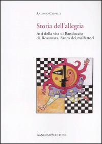 Storia dell'allegria. Atti della vita di Banduccio da Rosamara, santo dei malfattori