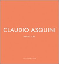 Claudio Asquini. Tainted love. Ediz. italiana e inglese