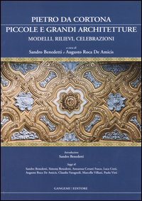 Pietro da Cortona: piccole e grandi architetture. Modelli, rilievi, celebrazioni