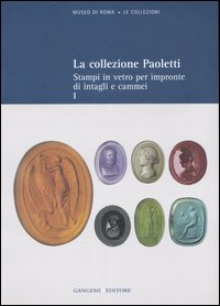 La collezione Paoletti. Vol. 1: Stampi in vetro per impronte di intagli e cammei