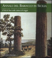 Annali del barocco in Sicilia. Vol. 8: Siracusa antica e moderna. Il val di Noto nella cultura di viaggio