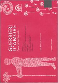 Guerrieri d'amore. Opere di Tarshito with... Catalogo della mostra (Roma, 6 febbraio-6 marzo 2007). Ediz. italiana e inglese