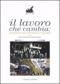 Il lavoro che cambia. Mestieri tra identità e futuro. Catalogo della mostra (Roma, 1 giugno-14 ottobre 2007)