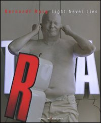 Bernardí Roig. Light never lies.Catalogo della mostra (Roma, 6 luglio-16 settembre 2007)