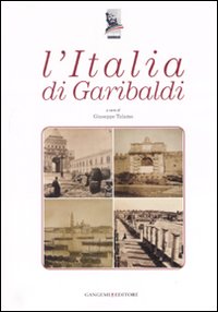 L'Italia di Garibaldi. Catalogo della mostra (Roma, 31 ottobre 2007-6 gennaio 2008)