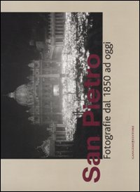 San Pietro. Fotografie dal 1850 ad oggi. Catalogo della mostra (Roma, 14 dicembre 2007-30 marzo 2008)