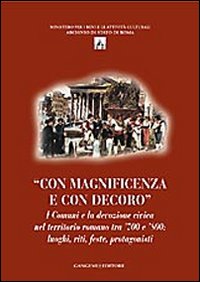 Con magnificenza e con decoro. I comuni e la devozione civica nel territorio romano tra '700 e '800. Luoghi, riti, feste, protagonisti
