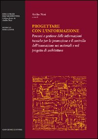 Progettare con l'informazione. Percorsi e gestione delle informazioni tecniche per la promozione e il controllo dell'innovazione nei materiali e nel progetto di...