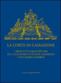 La Corte di Cassazione. I progetti e l'architettura del capolavoro di Giuseppe Zanardelli e Guglielmo Calderini