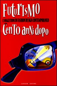 Futurismo e suggestioni di fashion design contemporaneo. Cento anni dopo. Catalogo della mostra (Latina,30 maggio-30 luglio 2009)
