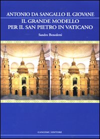 Il grande modello per il San Pietro in Vaticano. Antonio da Sangallo il Giovane