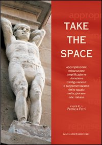 Take the space. Appropriazione, misurazione, amplificazione, violazione, trasfigurazione e rappresentazione dello spazio nella giovane arte italiana