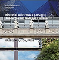 Itinerari di architettura e paesaggio-Architecture and landscape itineraries. Barcellona, Lyon, Paris