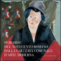 Percorsi del Novecento romano dalla Galleria Comunale d'Arte Moderna