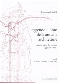 Leggendo il libro delle antiche architetture. Aspetti statici del restauro. Saggi 1985-1997