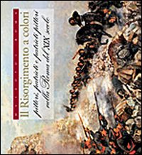 Il Risorgimento a colori. Pittori, patrioti e patrioti pittori nella Roma del XIX secolo
