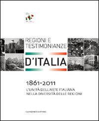 1861-2011. L'Unità dell'arte italiana nella diversità delle regioni. Regioni e testimonianze