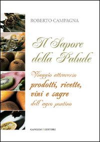 Il sapore della palude. Viaggio attraverso prodotti, ricette, vini e sagre dell'Agro Pontino