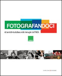 Fotografandoci. 60 anni di vita italiana nelle immagini dell'ANSA