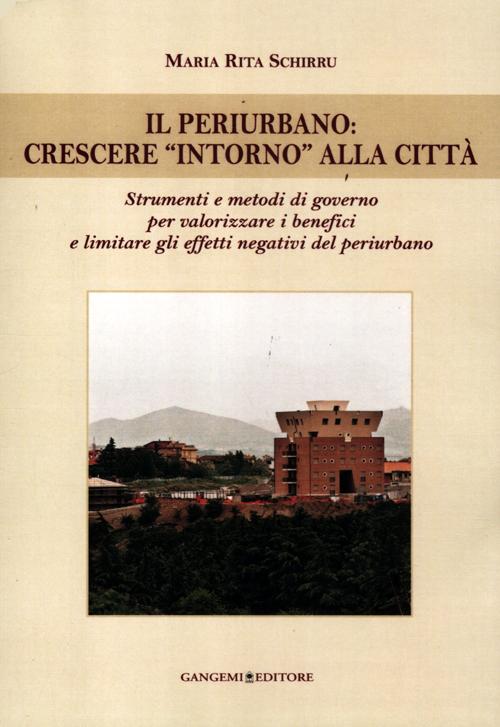 Il periurbano. Crescere «intorno» alla città. Strumenti e metodi di governo per valorizzare i benefici e limitare gli effetti negativi del periurbano