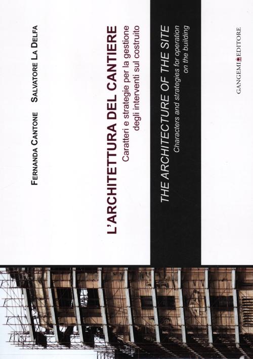 L'architettura del cantiere. Caratteri e strategie per la gestione degli interventi sul costruito. Ediz. italiana e inglese