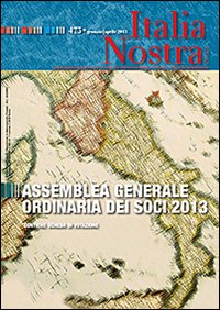 Italia nostra. Vol. 475: Assemblea generale ordinaria dei soci 2013