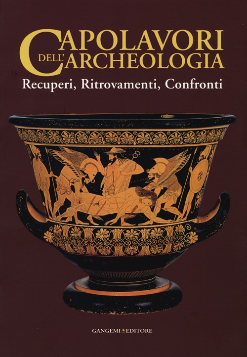 Capolavori dell'archeologia. Recuperi, ritrovamenti, confronti. Catalogo della mostra (Roma, 21 maggio-5 novembre 2013)