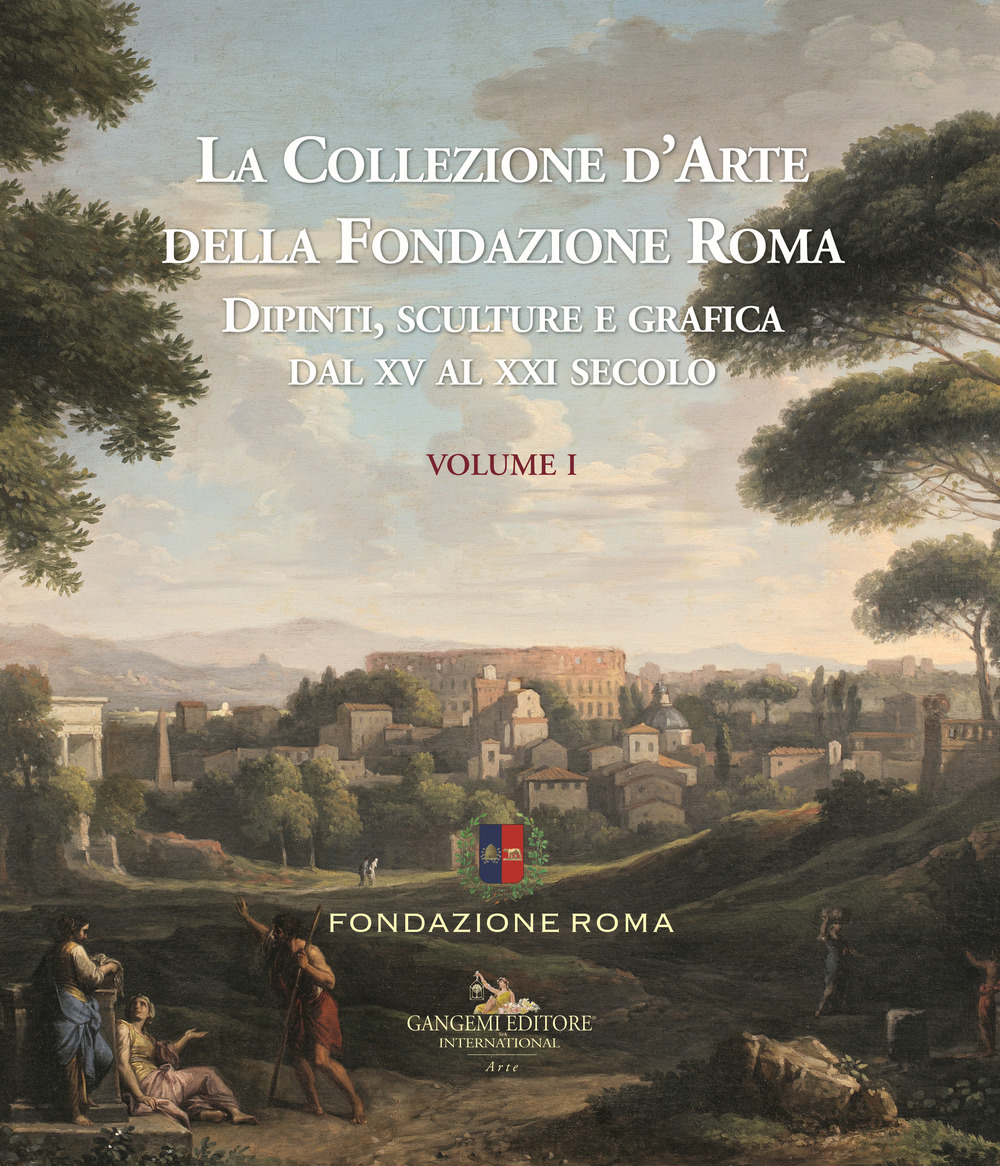 La collezione d'arte della Fondazione Roma. Dipinti, sculture e grafica dal XV al XXI secolo. Vol. 1